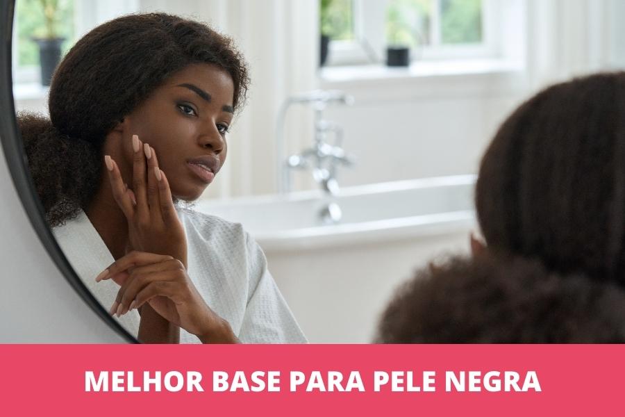 Melhor base para pele negra: as 10 melhores em 2026